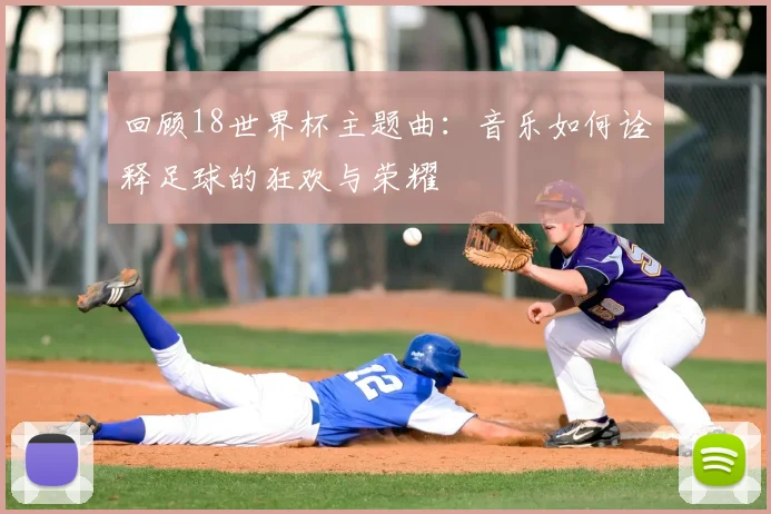 回顾18世界杯主题曲：音乐如何诠释足球的狂欢与荣耀